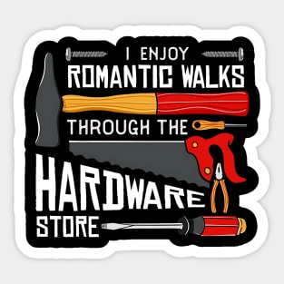 I enjoy romantic Walks through the Hardware Store Craftsman Sticker